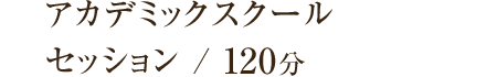 アカデミックスクール / 120分